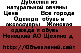 Дубленка из натуральной овчины › Цена ­ 8 000 - Все города Одежда, обувь и аксессуары » Женская одежда и обувь   . Ненецкий АО,Щелино д.